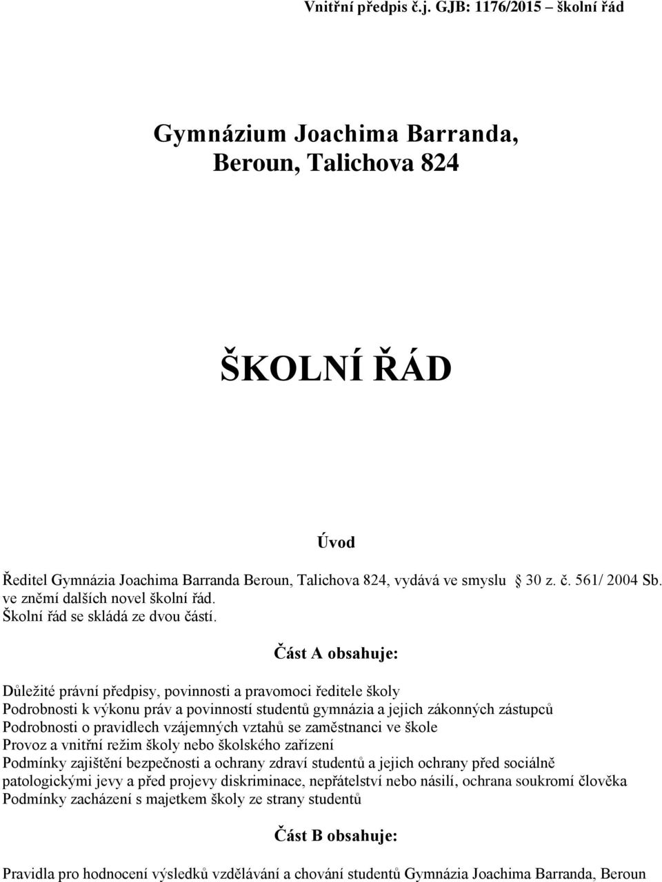 Část A obsahuje: Důležité právní předpisy, povinnosti a pravomoci ředitele školy Podrobnosti k výkonu práv a povinností studentů gymnázia a jejich zákonných zástupců Podrobnosti o pravidlech