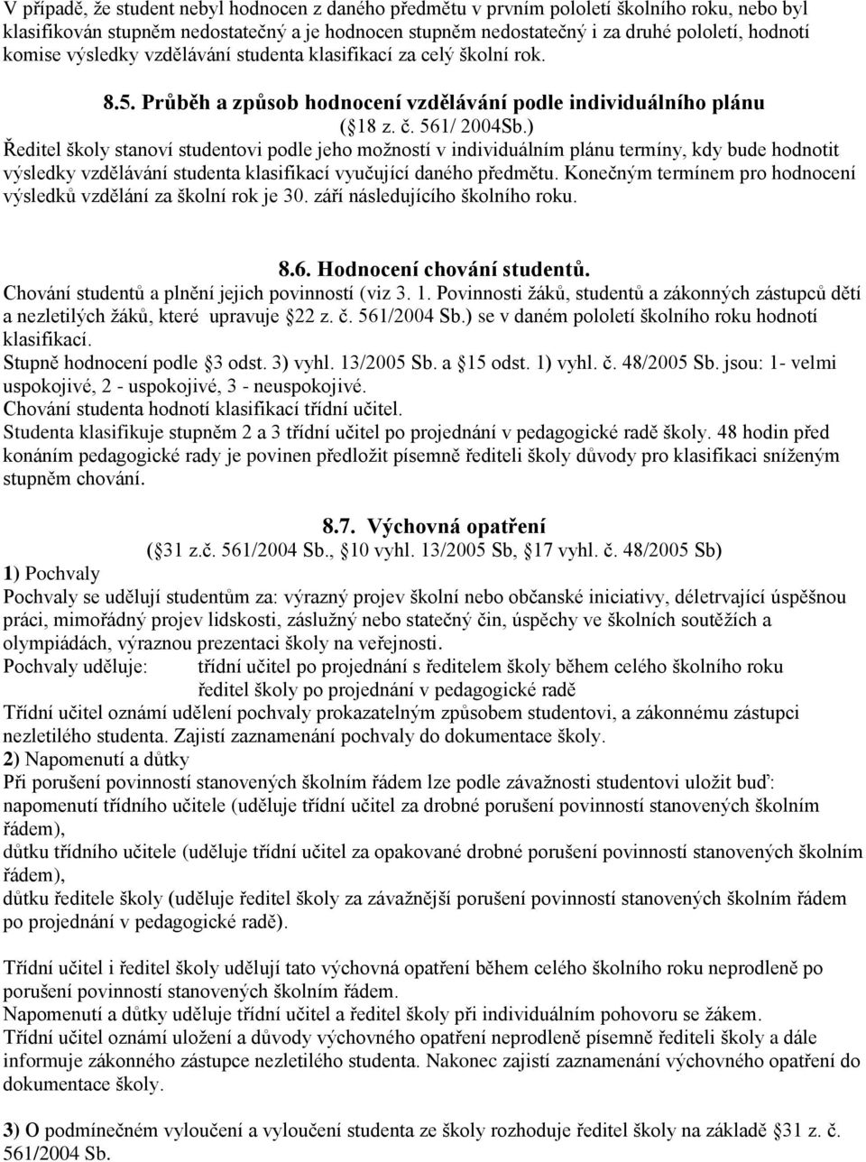 ) Ředitel školy stanoví studentovi podle jeho možností v individuálním plánu termíny, kdy bude hodnotit výsledky vzdělávání studenta klasifikací vyučující daného předmětu.