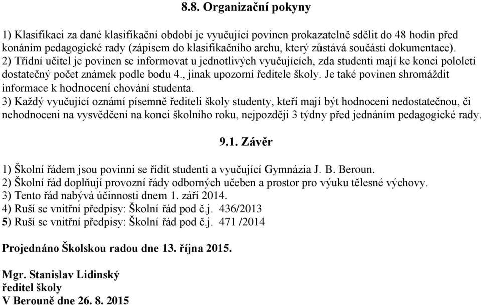 Je také povinen shromáždit informace k hodnocení chování studenta.