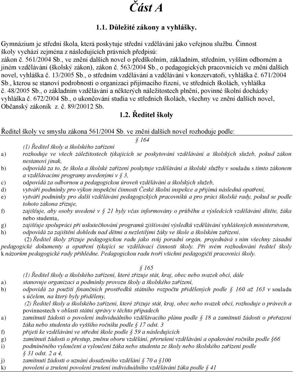 , o pedagogických pracovnících ve znění dalších novel, vyhláška č. 13/2005 Sb., o středním vzdělávání a vzdělávání v konzervatoři, vyhláška č. 671/2004 Sb.