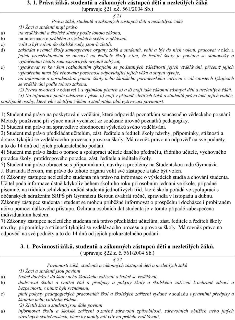 svého vzdělávání, c) volit a být voleni do školské rady, jsou-li zletilí, d) zakládat v rámci školy samosprávné orgány žáků a studentů, volit a být do nich voleni, pracovat v nich a jejich