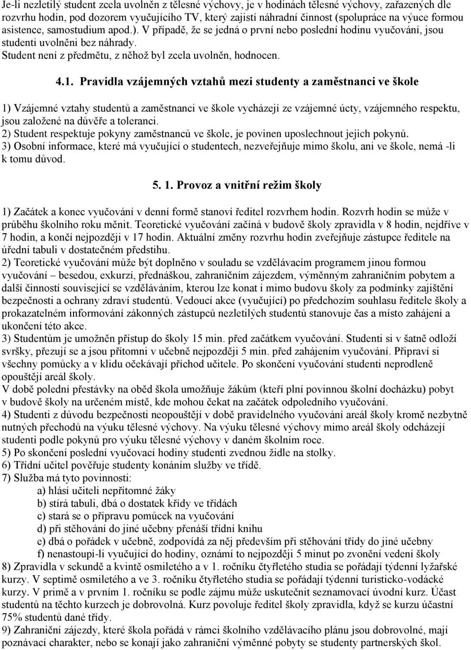 4.1. Pravidla vzájemných vztahů mezi studenty a zaměstnanci ve škole 1) Vzájemné vztahy studentů a zaměstnanci ve škole vycházejí ze vzájemné úcty, vzájemného respektu, jsou založené na důvěře a