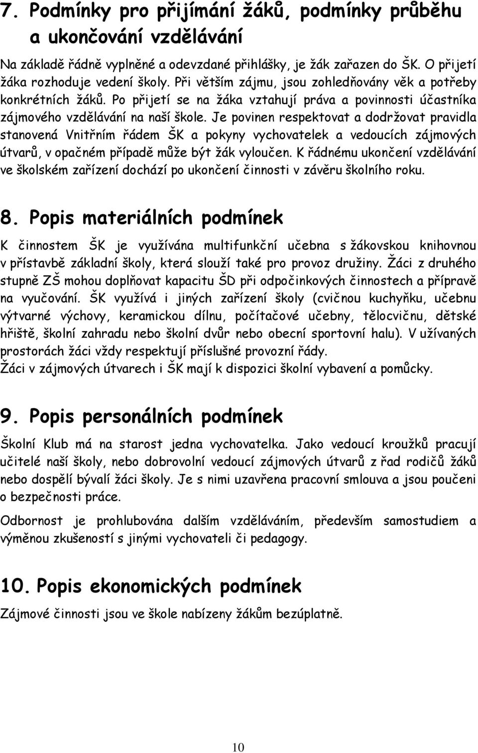 Je povinen respektovat a dodržovat pravidla stanovená Vnitřním řádem ŠK a pokyny vychovatelek a vedoucích zájmových útvarů, v opačném případě může být žák vyloučen.