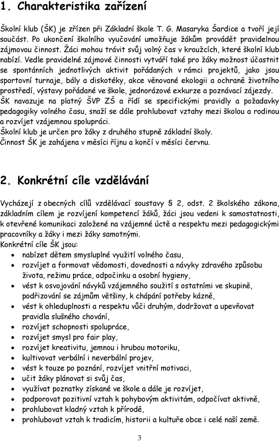 Vedle pravidelné zájmové činnosti vytváří také pro žáky možnost účastnit se spontánních jednotlivých aktivit pořádaných v rámci projektů, jako jsou sportovní turnaje, bály a diskotéky, akce věnované