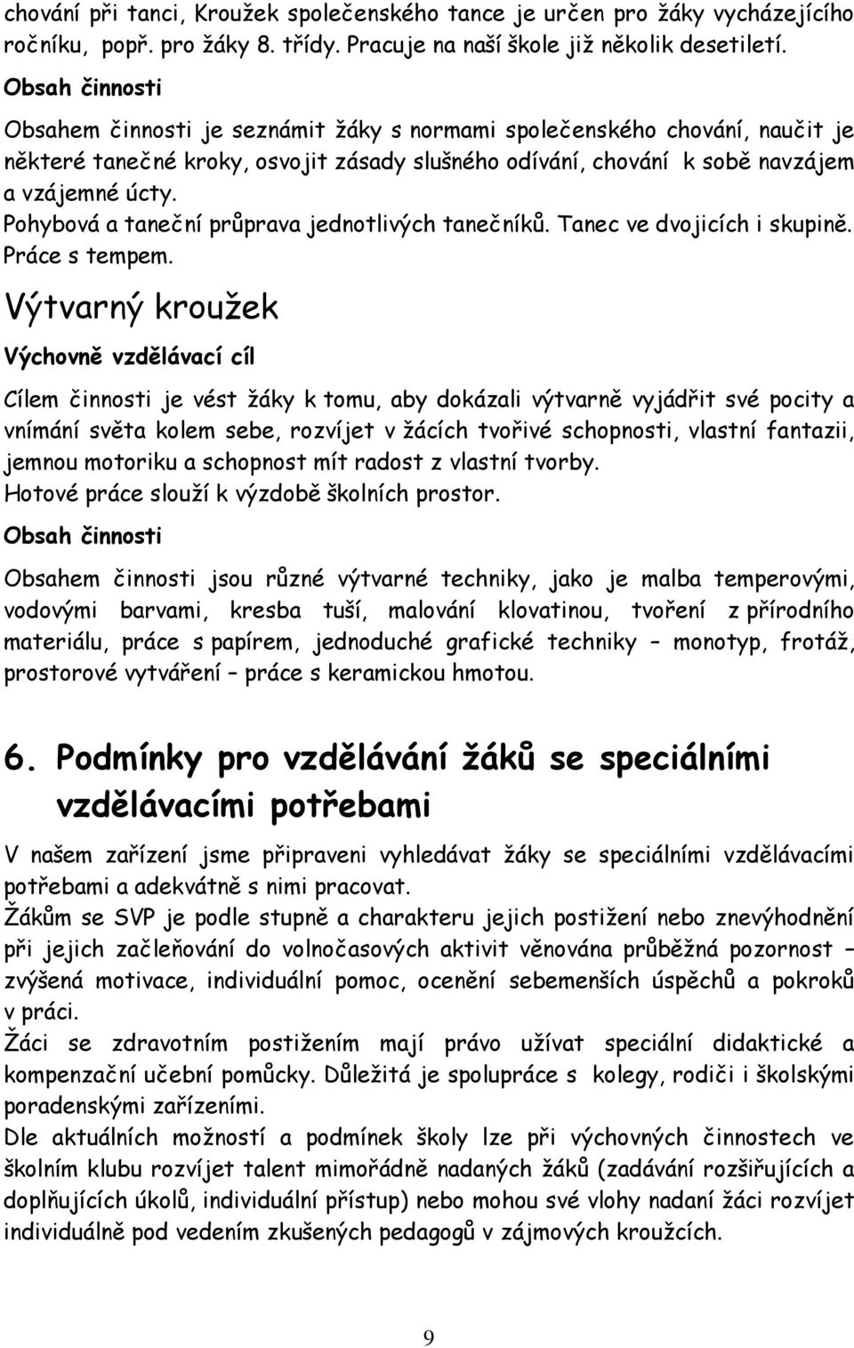 Pohybová a taneční průprava jednotlivých tanečníků. Tanec ve dvojicích i skupině. Práce s tempem.