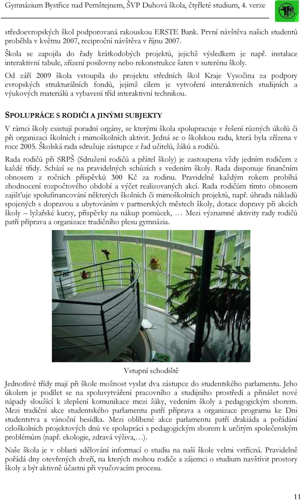 Od září 2009 škola vstoupila do projektu středních škol Kraje Vysočina za podpory evropských strukturálních fondů, jejímž cílem je vytvoření interaktivních studijních a výukových materiálů a vybavení