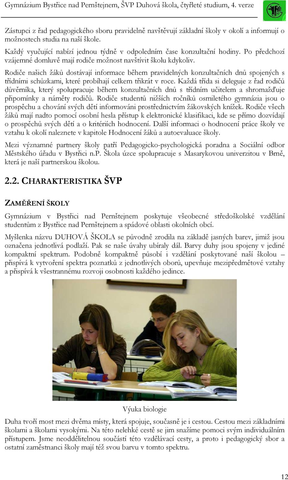 Rodiče našich žáků dostávají informace během pravidelných konzultačních dnů spojených s třídními schůzkami, které probíhají celkem třikrát v roce.