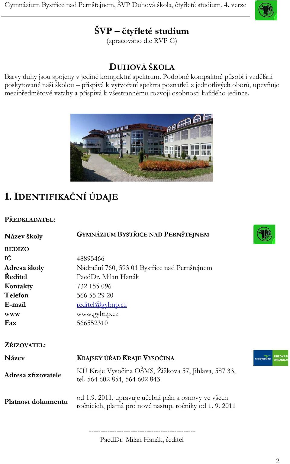každého jedince. 1. IDENTIFIKAČNÍ ÚDAJE PŘEDKLADATEL: Název školy GYMNÁZIUM BYSTŘICE NAD PERNŠTEJNEM REDIZO IČ 48895466 Adresa školy Nádražní 760, 59301 Bystřice nad Pernštejnem Ředitel PaedDr.