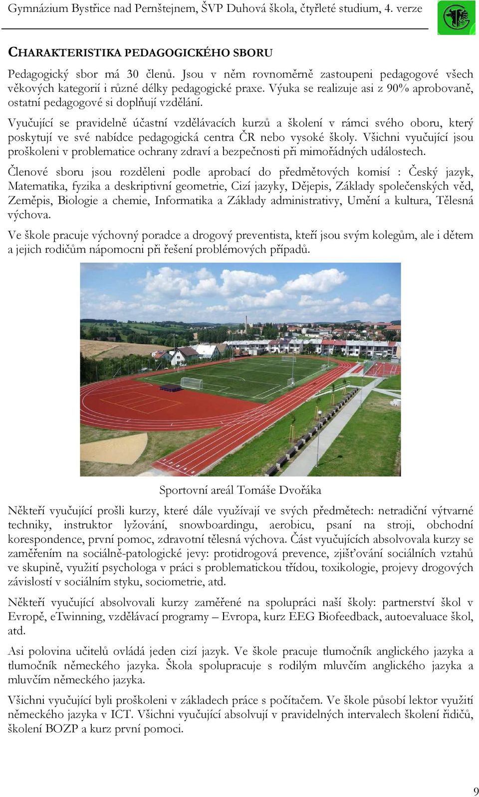 Vyučující se pravidelně účastní vzdělávacích kurzů a školení v rámci svého oboru, který poskytují ve své nabídce pedagogická centra ČR nebo vysoké školy.
