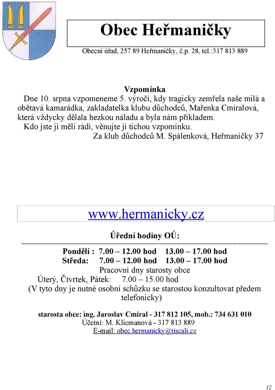Kdo jste ji měli rádi, věnujte jí tichou vzpomínku. Za klub důchodců M. Spálenková, Heřmaničky 37 www.hermanicky.