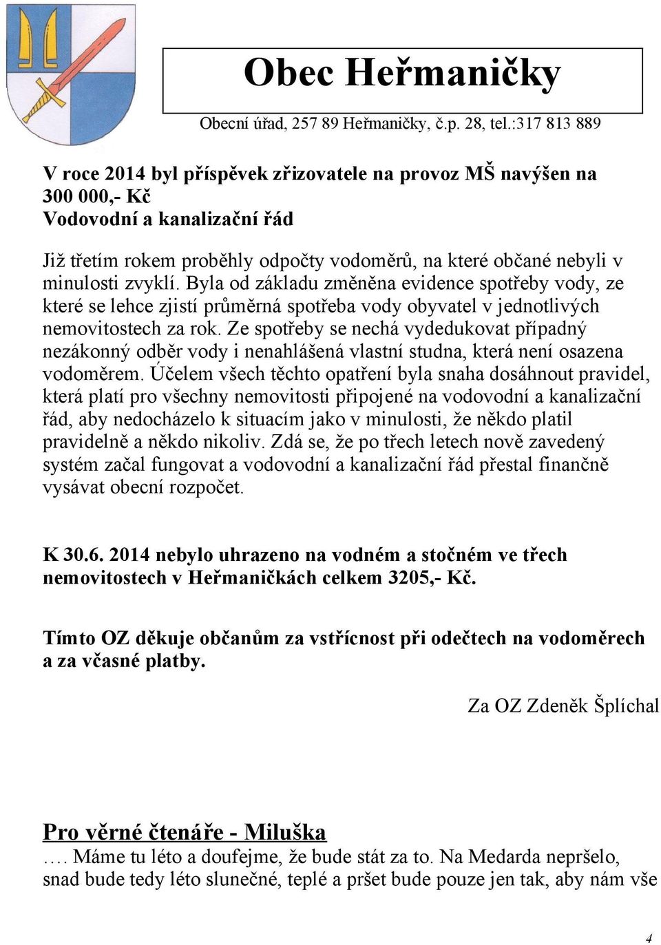 Ze spotřeby se nechá vydedukovat případný nezákonný odběr vody i nenahlášená vlastní studna, která není osazena vodoměrem.