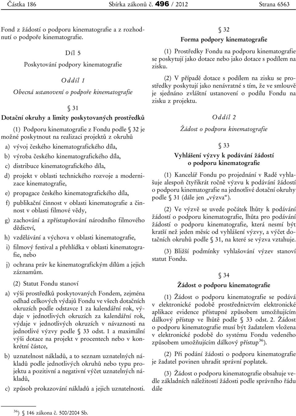 poskytnout na realizaci projektů z okruhů a) vývoj českého kinematografického díla, b) výroba českého kinematografického díla, c) distribuce kinematografického díla, d) projekt v oblasti technického