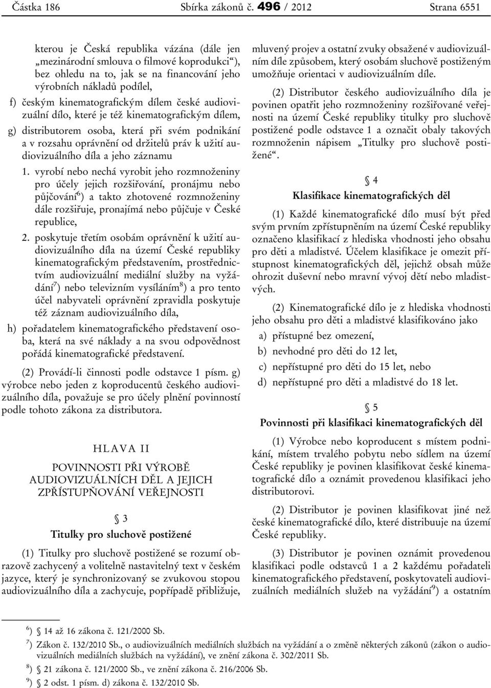 kinematografickým dílem české audiovizuální dílo, které je též kinematografickým dílem, g) distributorem osoba, která při svém podnikání a v rozsahu oprávnění od držitelů práv k užití audiovizuálního