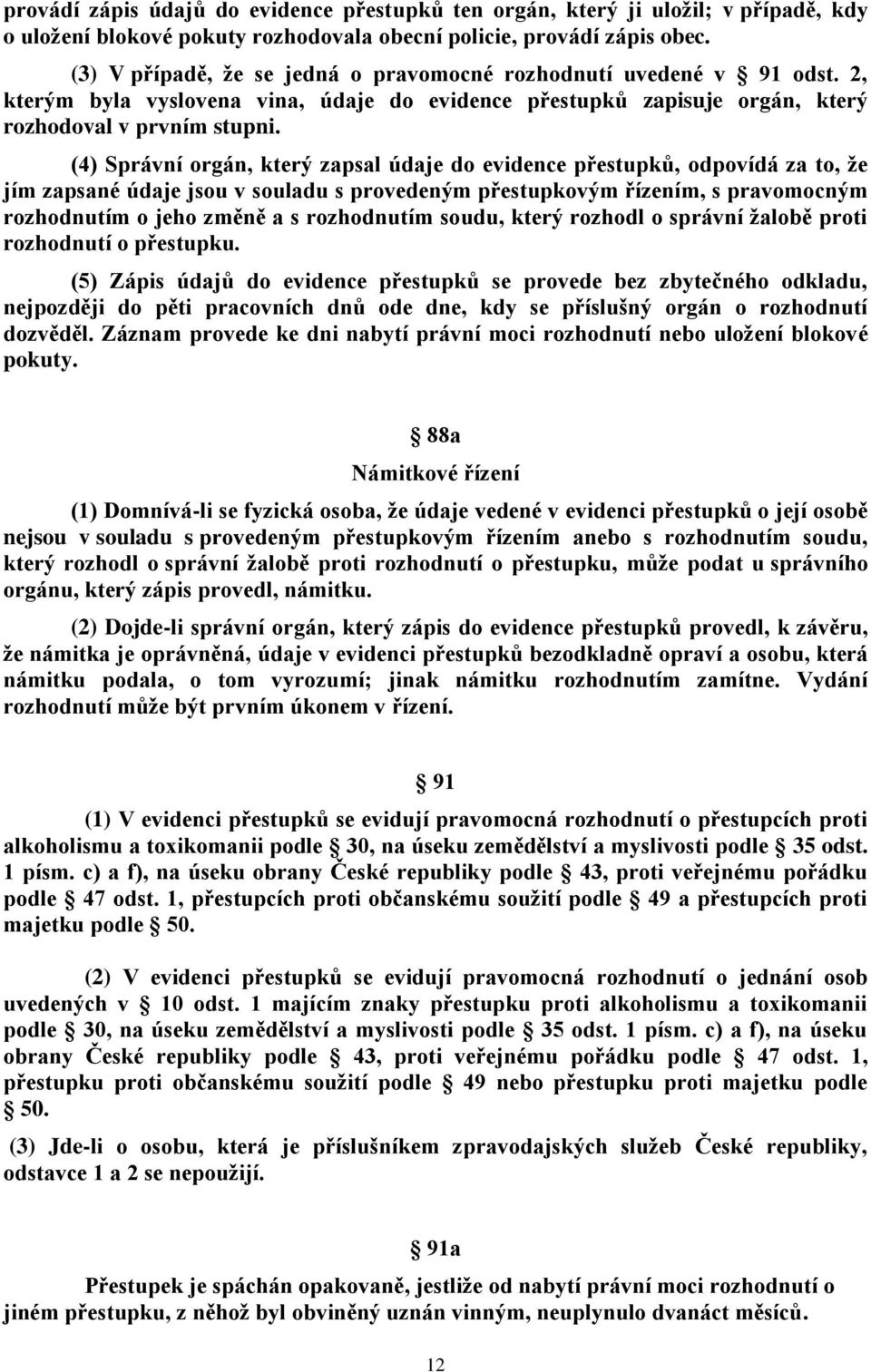 (4) Správní orgán, který zapsal údaje do evidence přestupků, odpovídá za to, že jím zapsané údaje jsou v souladu s provedeným přestupkovým řízením, s pravomocným rozhodnutím o jeho změně a s