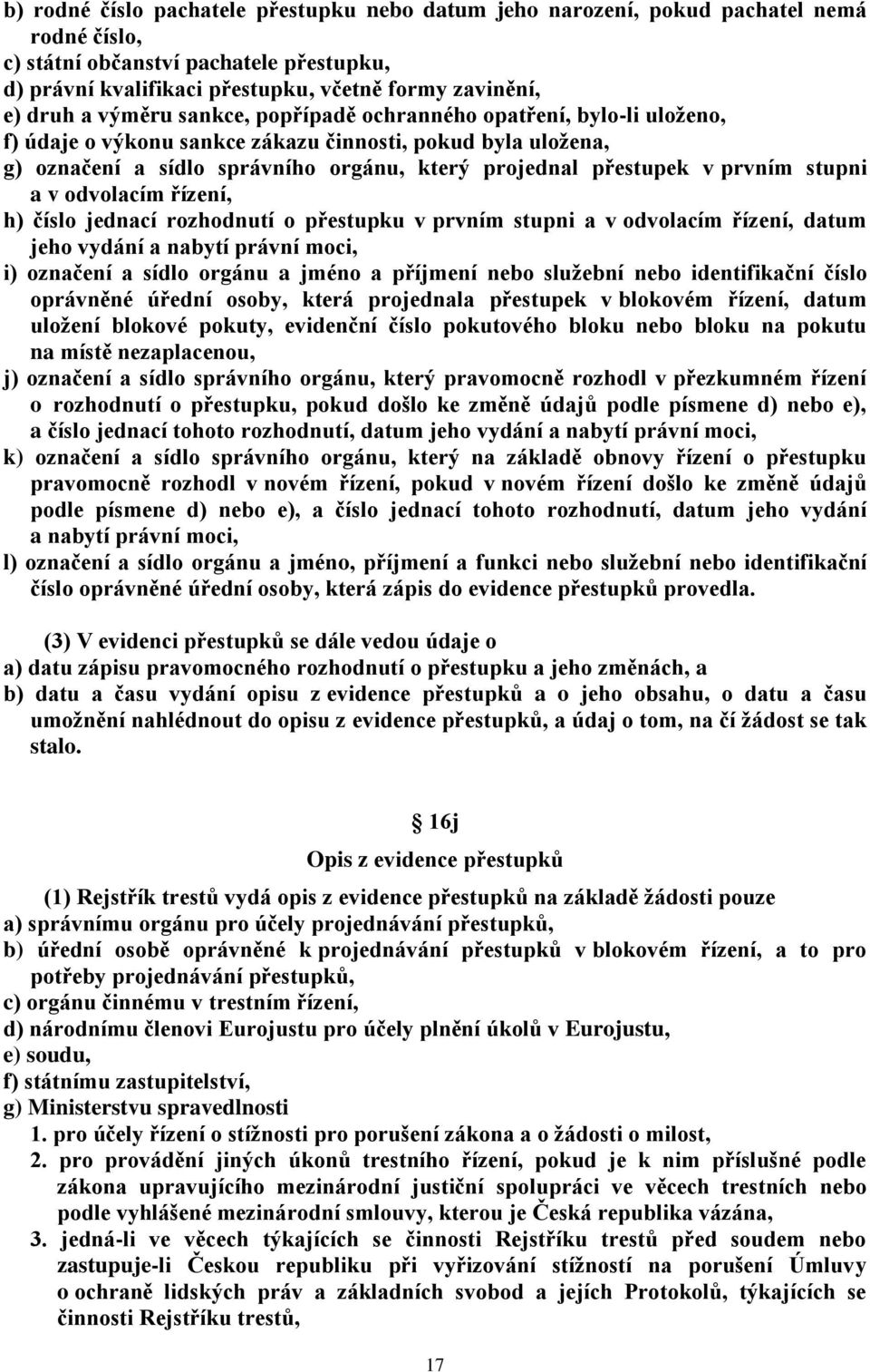 stupni a v odvolacím řízení, h) číslo jednací rozhodnutí o přestupku v prvním stupni a v odvolacím řízení, datum jeho vydání a nabytí právní moci, i) označení a sídlo orgánu a jméno a příjmení nebo