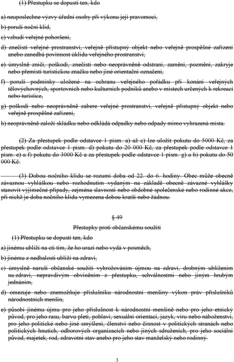 turistickou značku nebo jiné orientační označení, f) poruší podmínky uložené na ochranu veřejného pořádku při konání veřejných tělovýchovných, sportovních nebo kulturních podniků anebo v místech