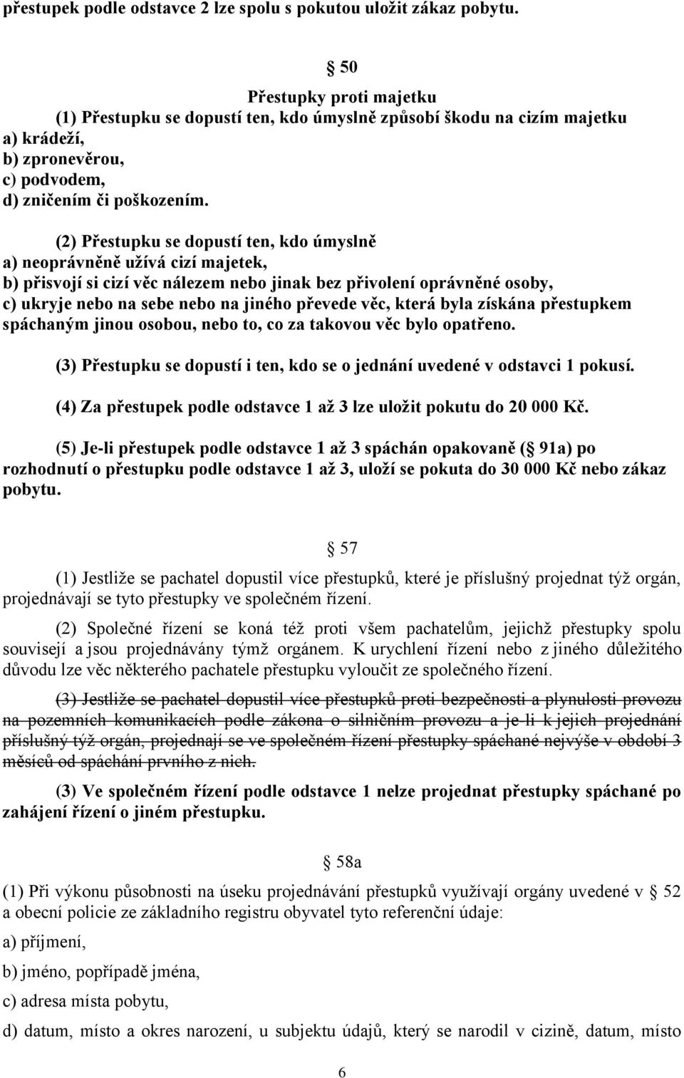 (2) Přestupku se dopustí ten, kdo úmyslně a) neoprávněně užívá cizí majetek, b) přisvojí si cizí věc nálezem nebo jinak bez přivolení oprávněné osoby, c) ukryje nebo na sebe nebo na jiného převede