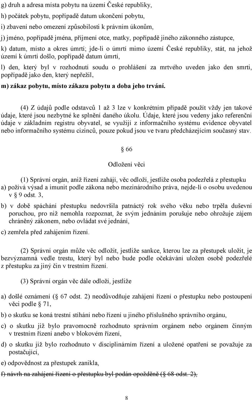 byl v rozhodnutí soudu o prohlášení za mrtvého uveden jako den smrti, popřípadě jako den, který nepřežil, m) zákaz pobytu, místo zákazu pobytu a doba jeho trvání.