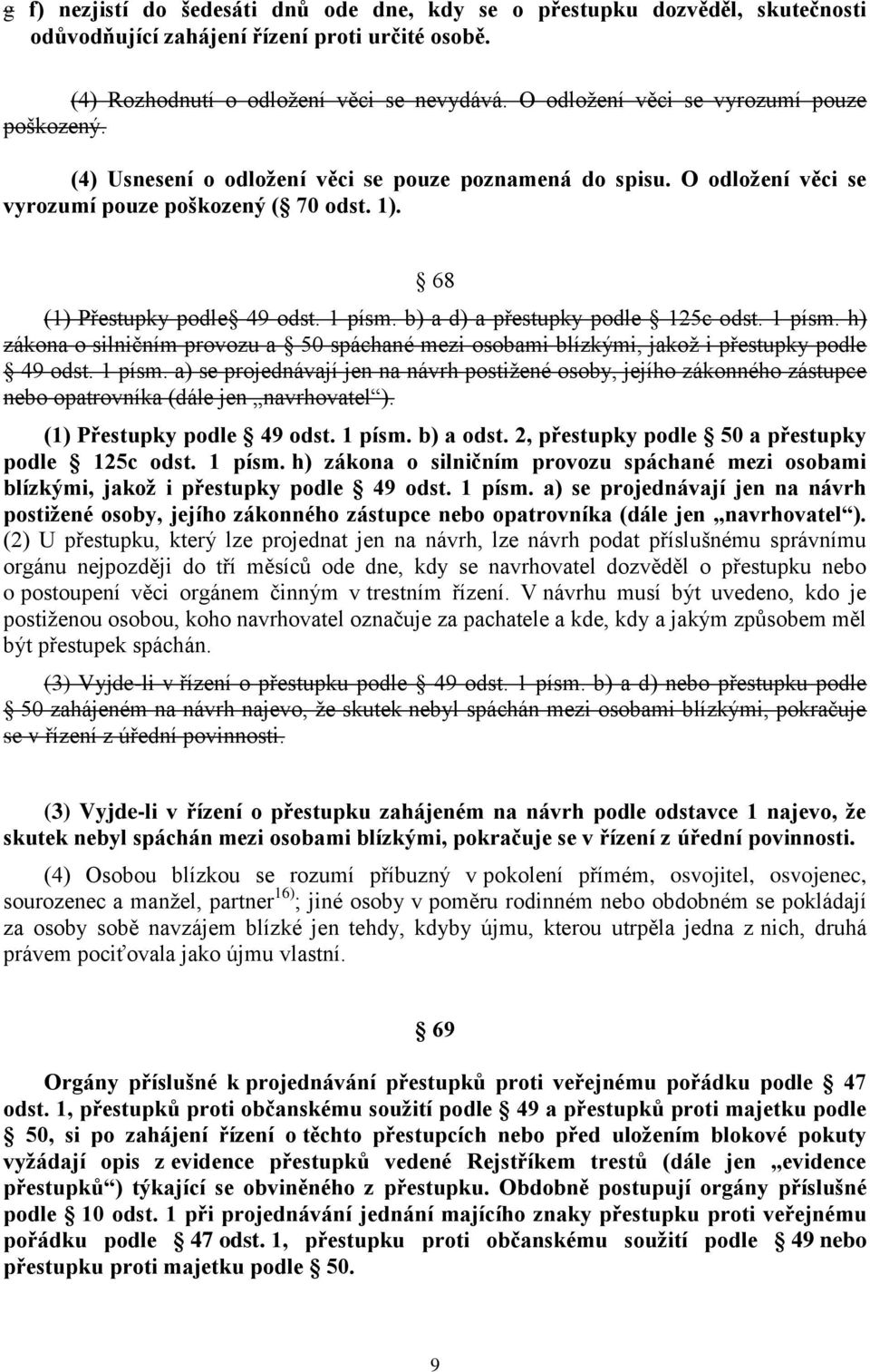 1 písm. b) a d) a přestupky podle 125c odst. 1 písm. h) zákona o silničním provozu a 50 spáchané mezi osobami blízkými, jakož i přestupky podle 49 odst. 1 písm. a) se projednávají jen na návrh postižené osoby, jejího zákonného zástupce nebo opatrovníka (dále jen navrhovatel ).