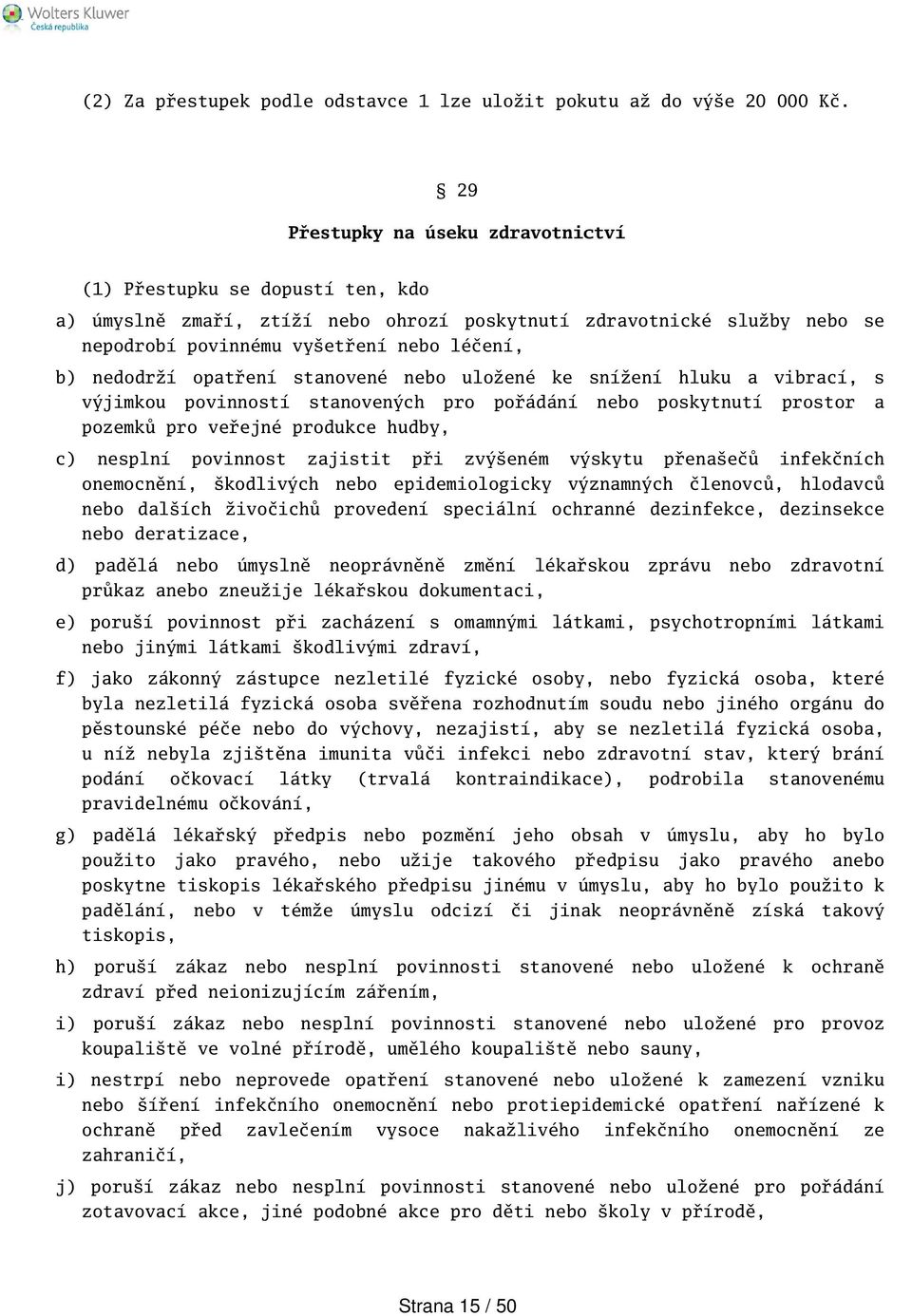 opatření stanovené nebo uložené ke snížení hluku a vibrací, s výjimkou povinností stanovených pro pořádání nebo poskytnutí prostor a pozemků pro veřejné produkce hudby, c) nesplní povinnost zajistit