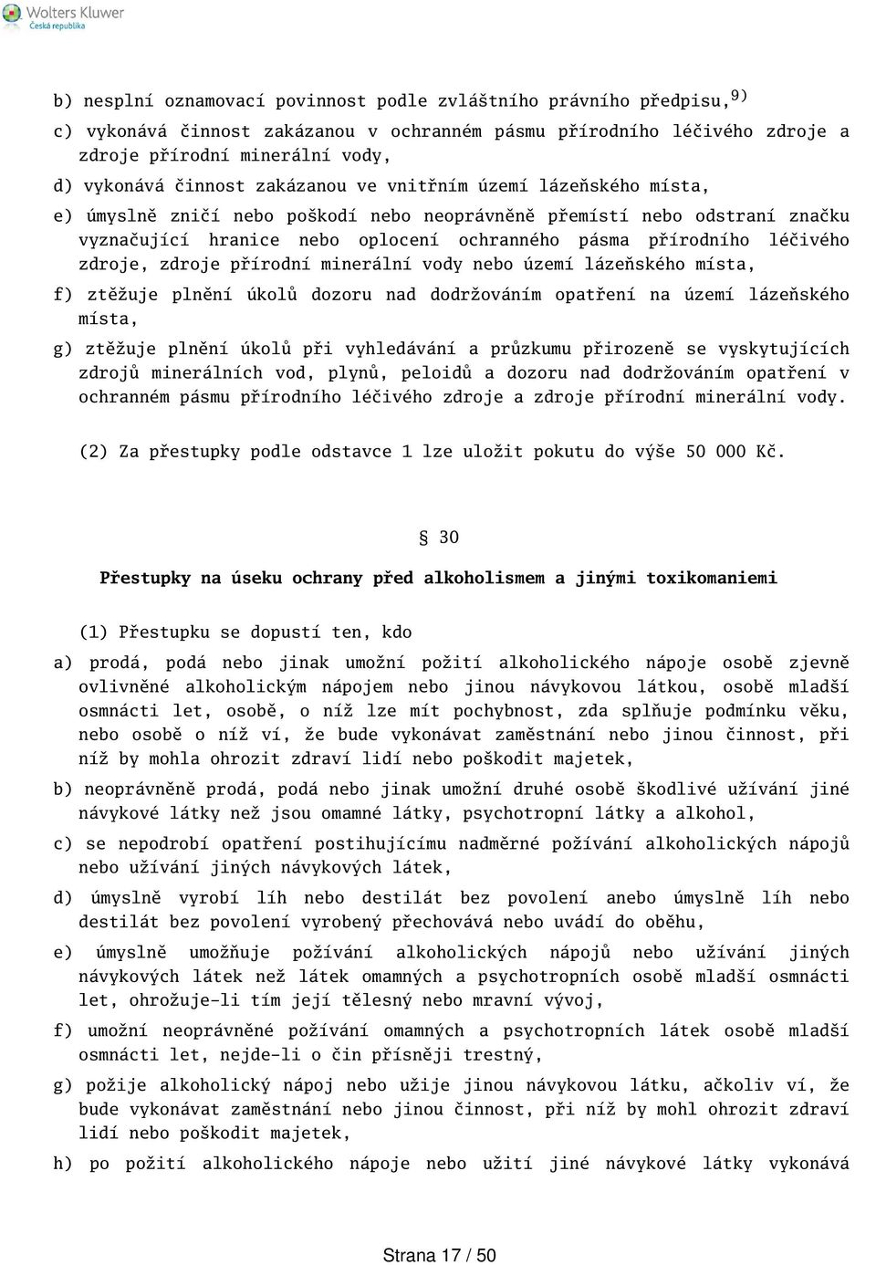 zdroje, zdroje přírodní minerální vody nebo území lázeňského místa, f) ztěžuje plnění úkolů dozoru nad dodržováním opatření na území lázeňského místa, g) ztěžuje plnění úkolů při vyhledávání a