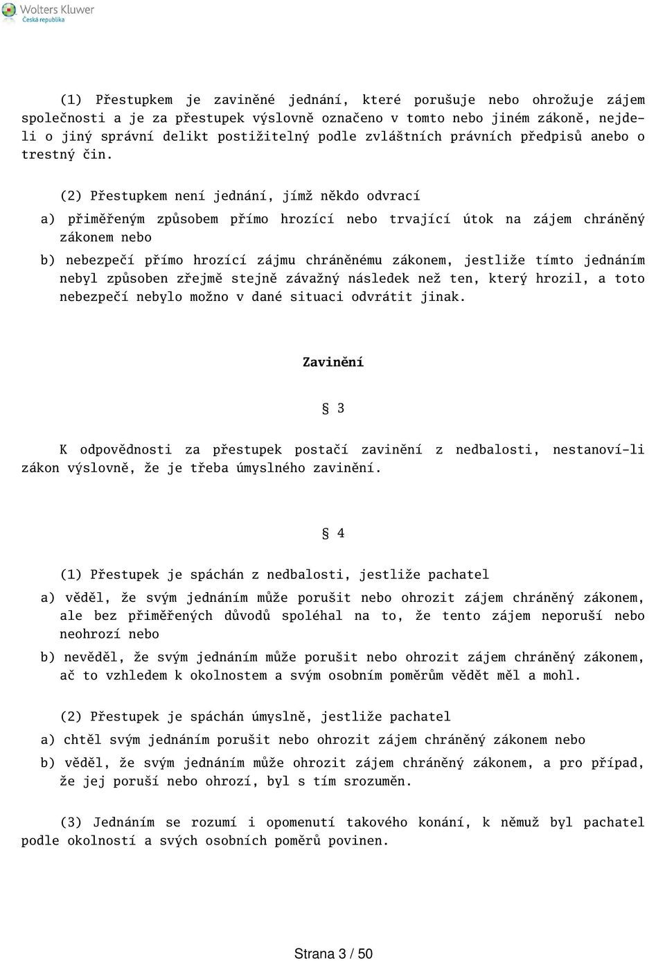 (2) Přestupkem není jednání, jímž někdo odvrací a) přiměřeným způsobem přímo hrozící nebo trvající útok na zájem chráněný zákonem nebo b) nebezpečí přímo hrozící zájmu chráněnému zákonem, jestliže