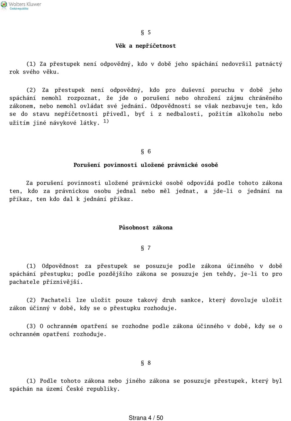 Odpovědnosti se vak nezbavuje ten, kdo se do stavu nepříčetnosti přivedl, byť i z nedbalosti, požitím alkoholu nebo užitím jiné návykové látky.