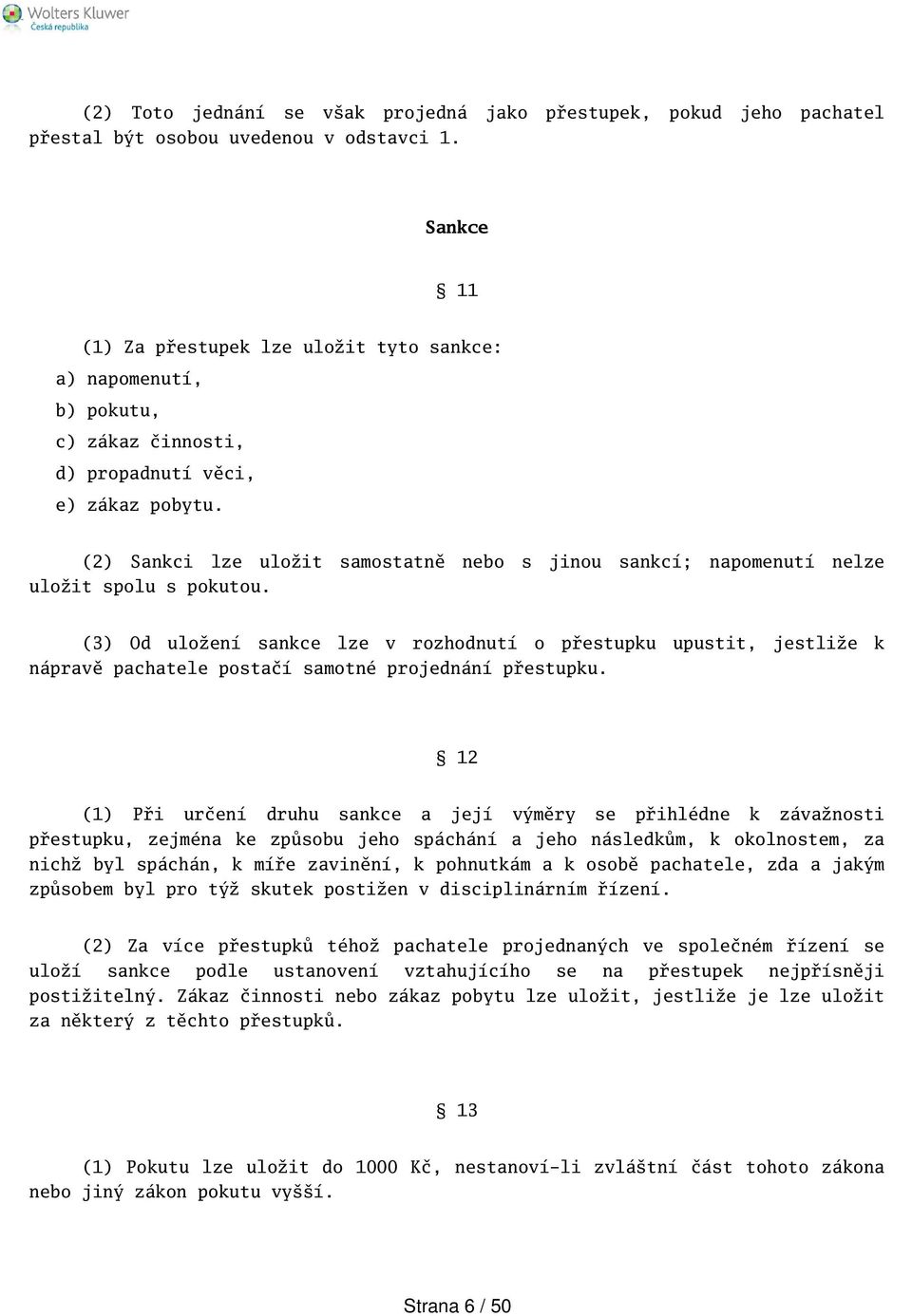 (2) Sankci lze uložit samostatně nebo s jinou sankcí; napomenutí nelze uložit spolu s pokutou.