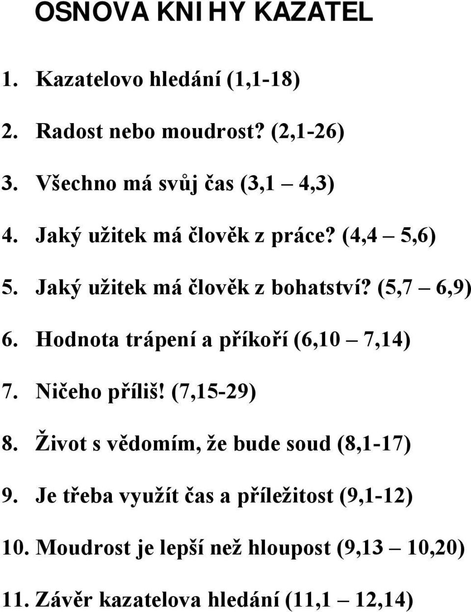 (5,7 6,9) 6. Hodnota trá pení a příkoří (6,10 7,14) 7. Ničeho příliš! (7,15-29) 8.