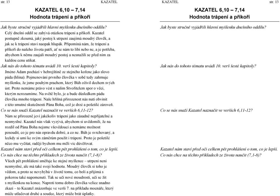 Připomíná ná m, ž e trá pení a příkoří do našeho ž ivota patří, ať se ná m to líbí nebo ne, a je potřeba, abychom k němu zaujali moudrý postoj a nesnaž ili se před ním za kaž dou cenu utíkat.