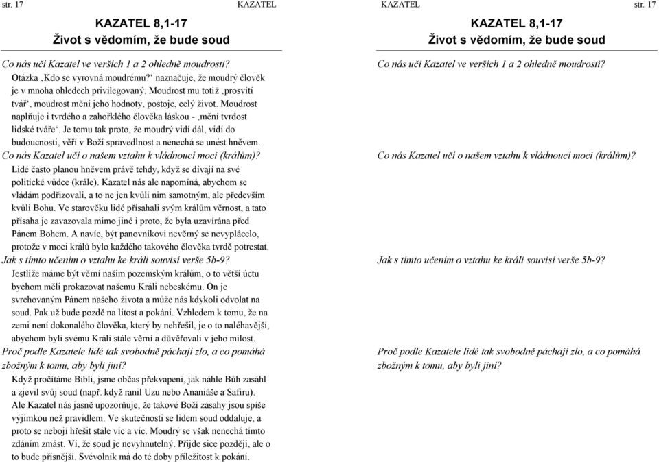 Moudrost naplňuje i tvrdé ho a zahořklé ho člověka lá skou - mění tvrdost lidské tváře.