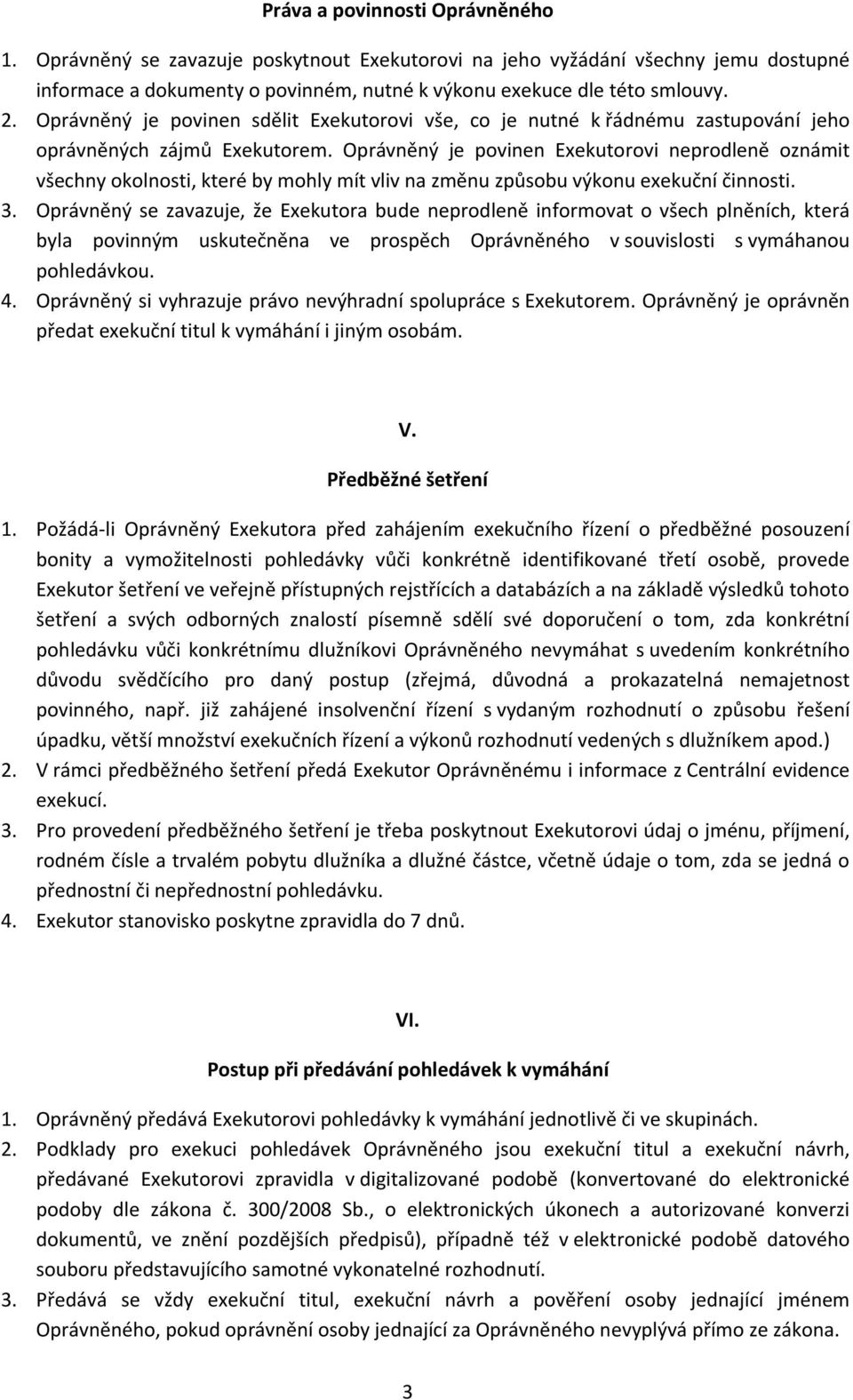 Oprávněný je povinen Exekutorovi neprodleně oznámit všechny okolnosti, které by mohly mít vliv na změnu způsobu výkonu exekuční činnosti. 3.