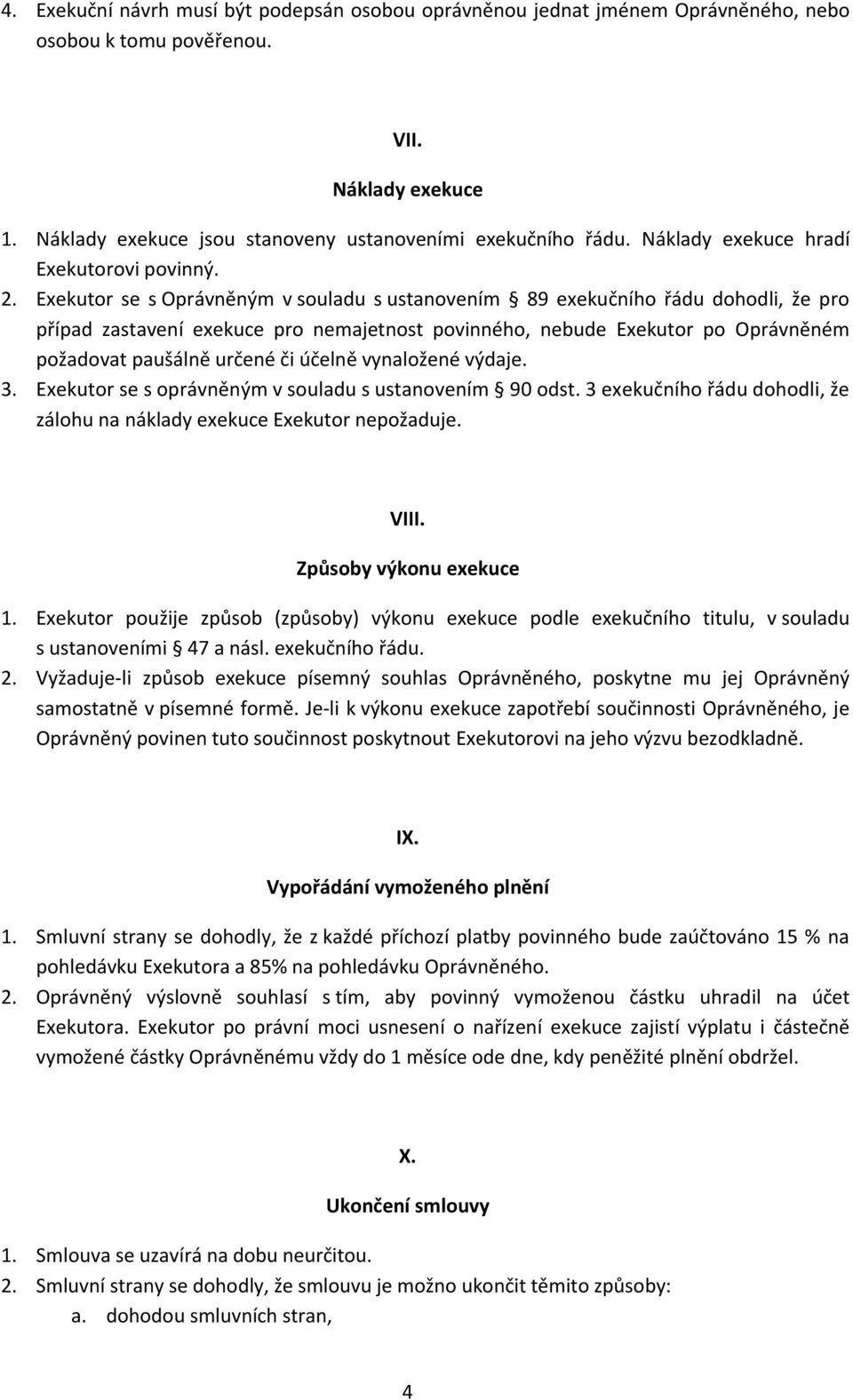 Exekutor se s Oprávněným v souladu s ustanovením 89 exekučního řádu dohodli, že pro případ zastavení exekuce pro nemajetnost povinného, nebude Exekutor po Oprávněném požadovat paušálně určené či