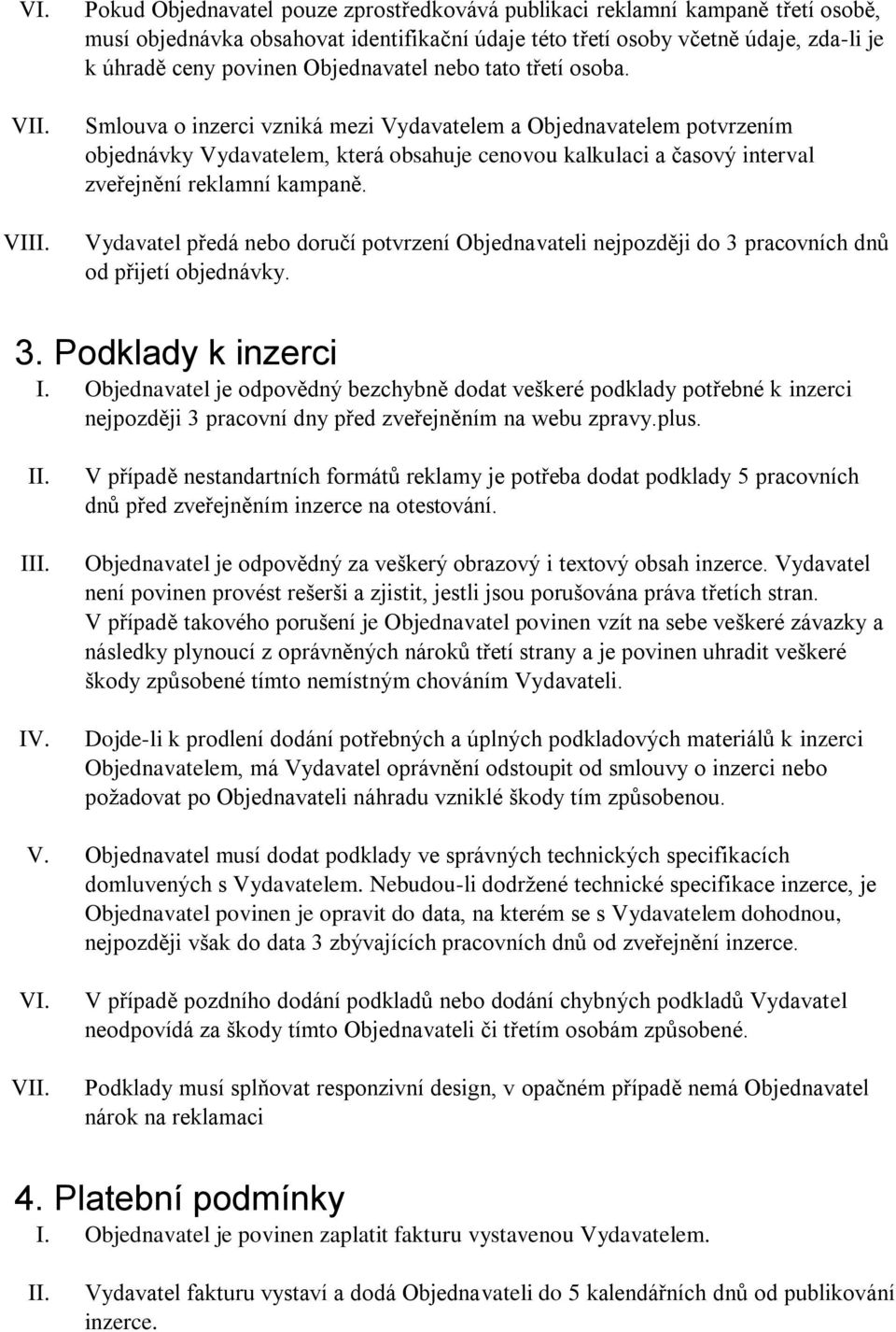 Smlouva o inzerci vzniká mezi Vydavatelem a Objednavatelem potvrzením objednávky Vydavatelem, která obsahuje cenovou kalkulaci a časový interval zveřejnění reklamní kampaně.