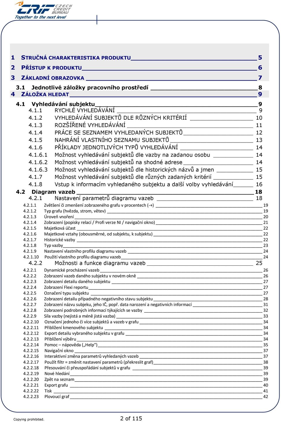 1.6.1 Možnost vyhledávání subjektů dle vazby na zadanou osobu 14 4.1.6.2 Možnost vyhledávání subjektů na shodné adrese 14 4.1.6.3 Možnost vyhledávání subjektů dle historických názvů a jmen 15 4.1.7 Možnost vyhledávání subjektů dle různých zadaných kritérií 15 4.