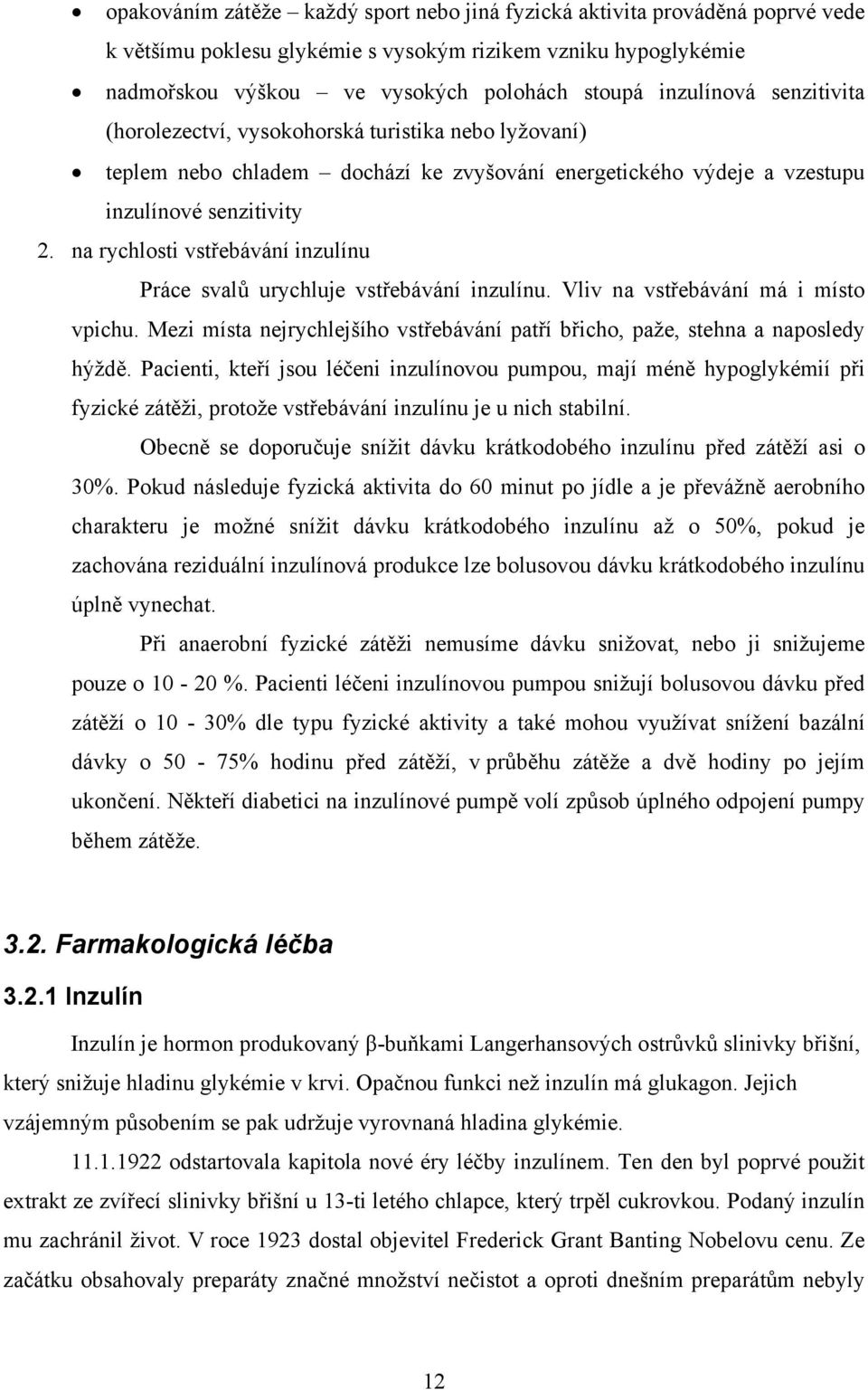 na rychlosti vstřebávání inzulínu Práce svalů urychluje vstřebávání inzulínu. Vliv na vstřebávání má i místo vpichu. Mezi místa nejrychlejšího vstřebávání patří břicho, paže, stehna a naposledy hýždě.