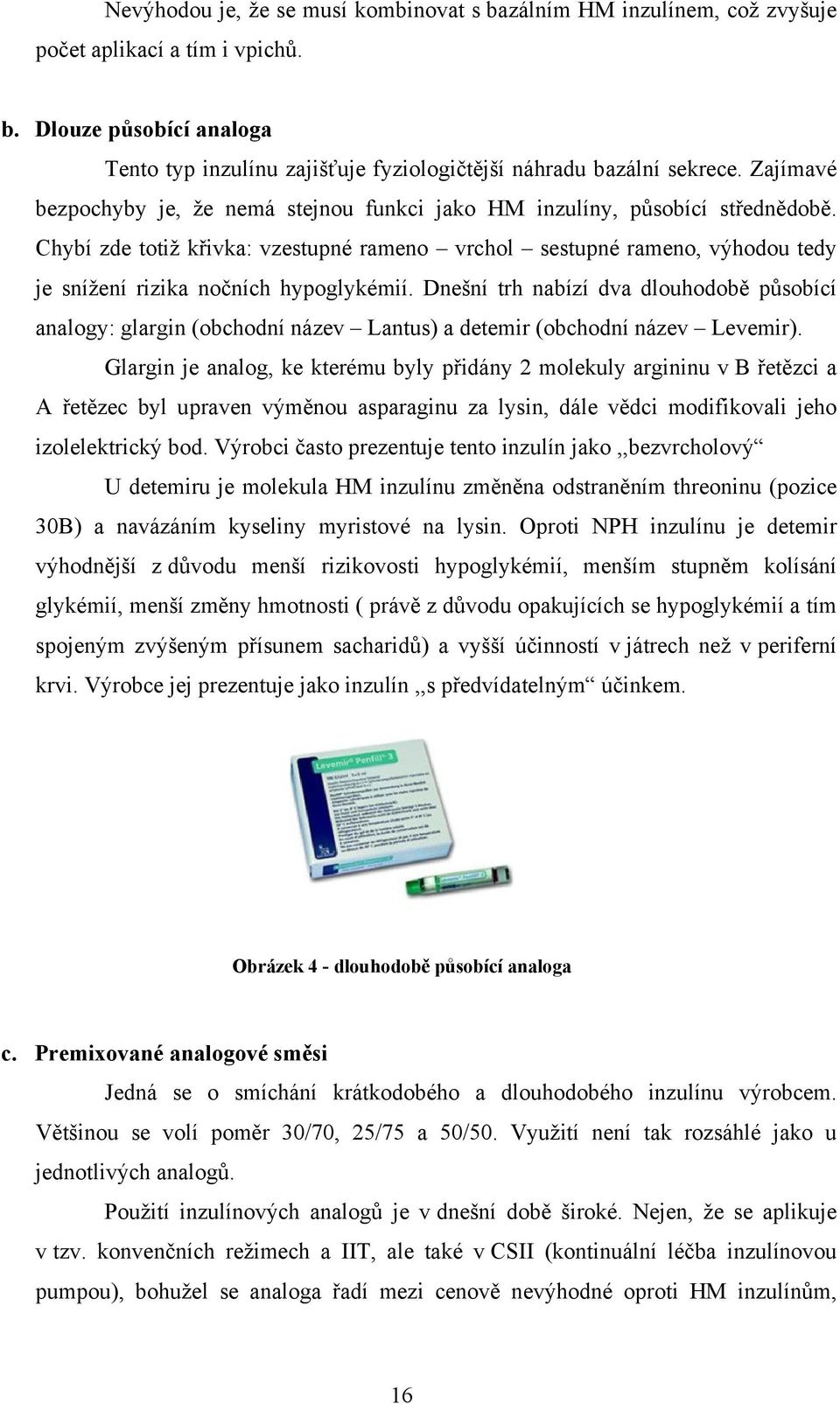 Chybí zde totiž křivka: vzestupné rameno vrchol sestupné rameno, výhodou tedy je snížení rizika nočních hypoglykémií.