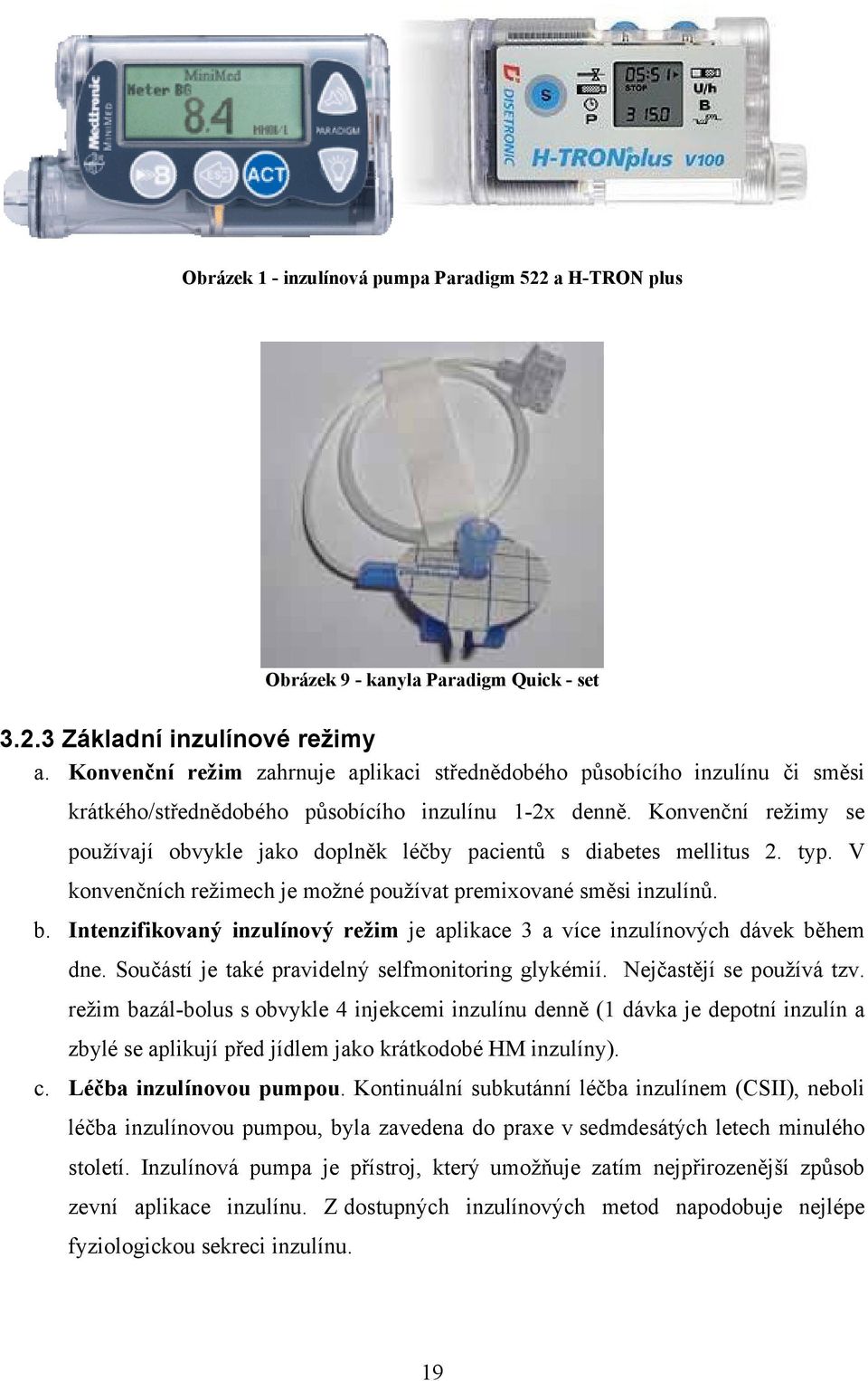 Konvenční režimy se používají obvykle jako doplněk léčby pacientů s diabetes mellitus 2. typ. V konvenčních režimech je možné používat premixované směsi inzulínů. b.