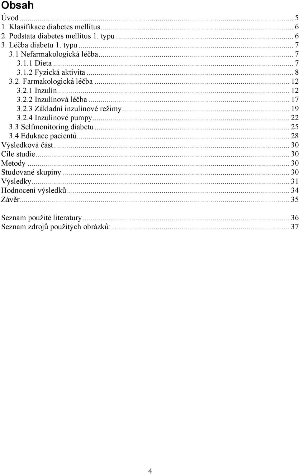 .. 19 3.2.4 Inzulínové pumpy... 22 3.3 Selfmonitoring diabetu... 25 3.4 Edukace pacientů... 28 Výsledková část... 30 Cíle studie... 30 Metody.