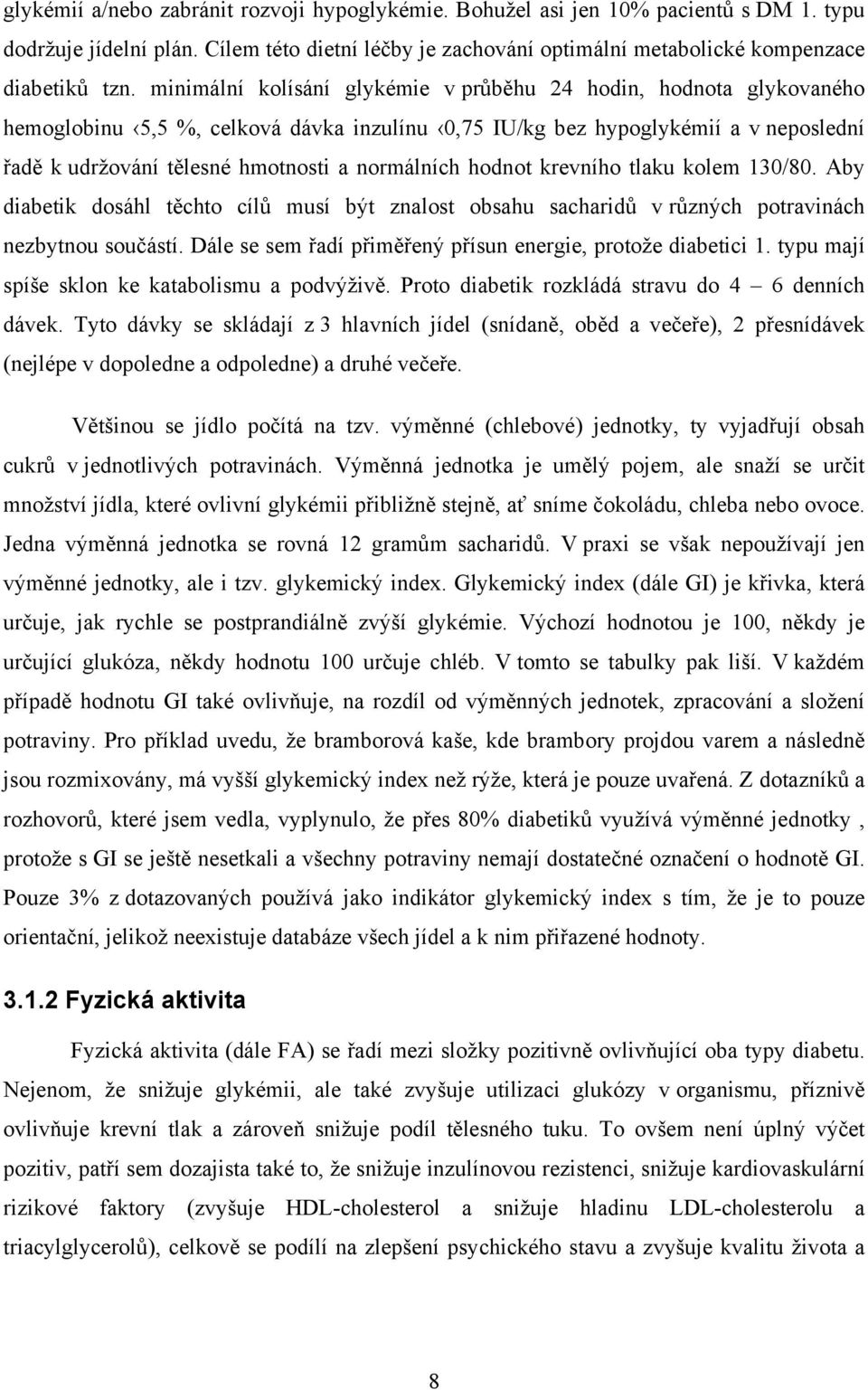 normálních hodnot krevního tlaku kolem 130/80. Aby diabetik dosáhl těchto cílů musí být znalost obsahu sacharidů v různých potravinách nezbytnou součástí.