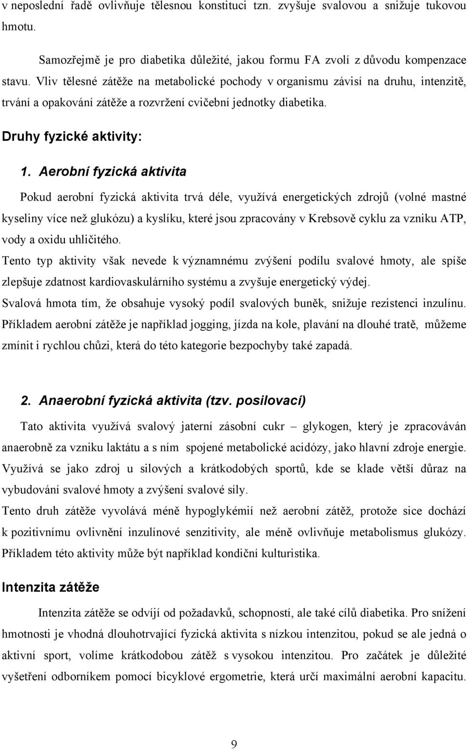 Aerobní fyzická aktivita Pokud aerobní fyzická aktivita trvá déle, využívá energetických zdrojů (volné mastné kyseliny více než glukózu) a kyslíku, které jsou zpracovány v Krebsově cyklu za vzniku