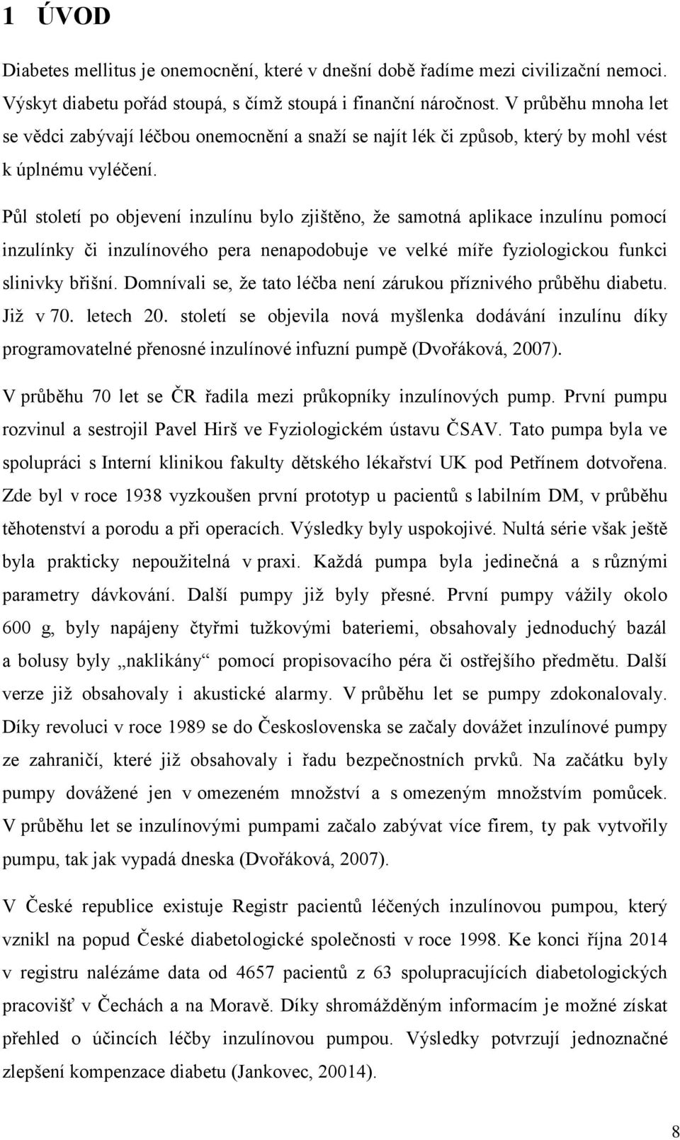Půl století po objevení inzulínu bylo zjištěno, že samotná aplikace inzulínu pomocí inzulínky či inzulínového pera nenapodobuje ve velké míře fyziologickou funkci slinivky břišní.