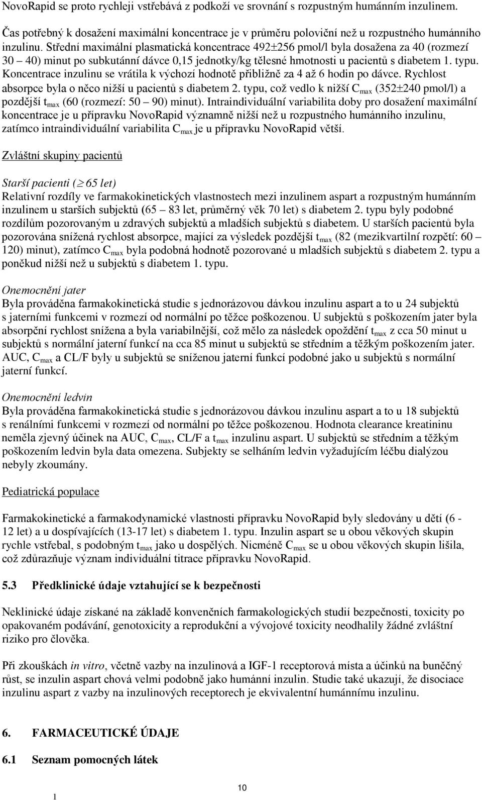 Koncentrace inzulinu se vrátila k výchozí hodnotě přibližně za 4 až 6 hodin po dávce. Rychlost absorpce byla o něco nižší u pacientů s diabetem 2.