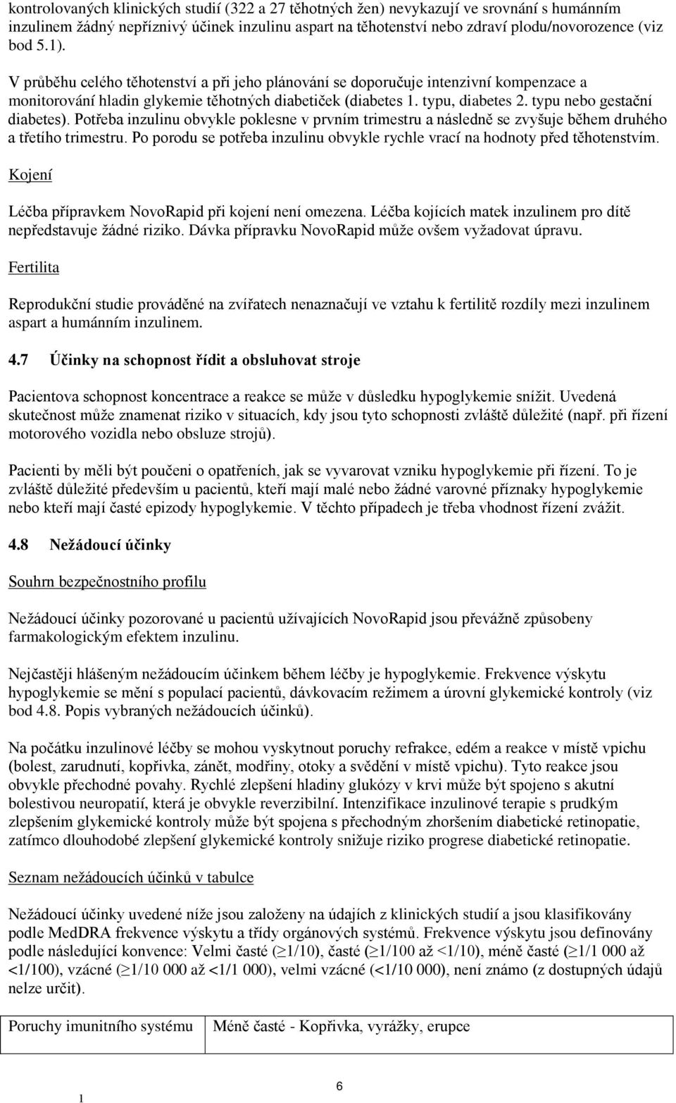 V průběhu celého těhotenství a při jeho plánování se doporučuje intenzivní kompenzace a monitorování hladin glykemie těhotných diabetiček (diabetes. typu, diabetes 2. typu nebo gestační diabetes).