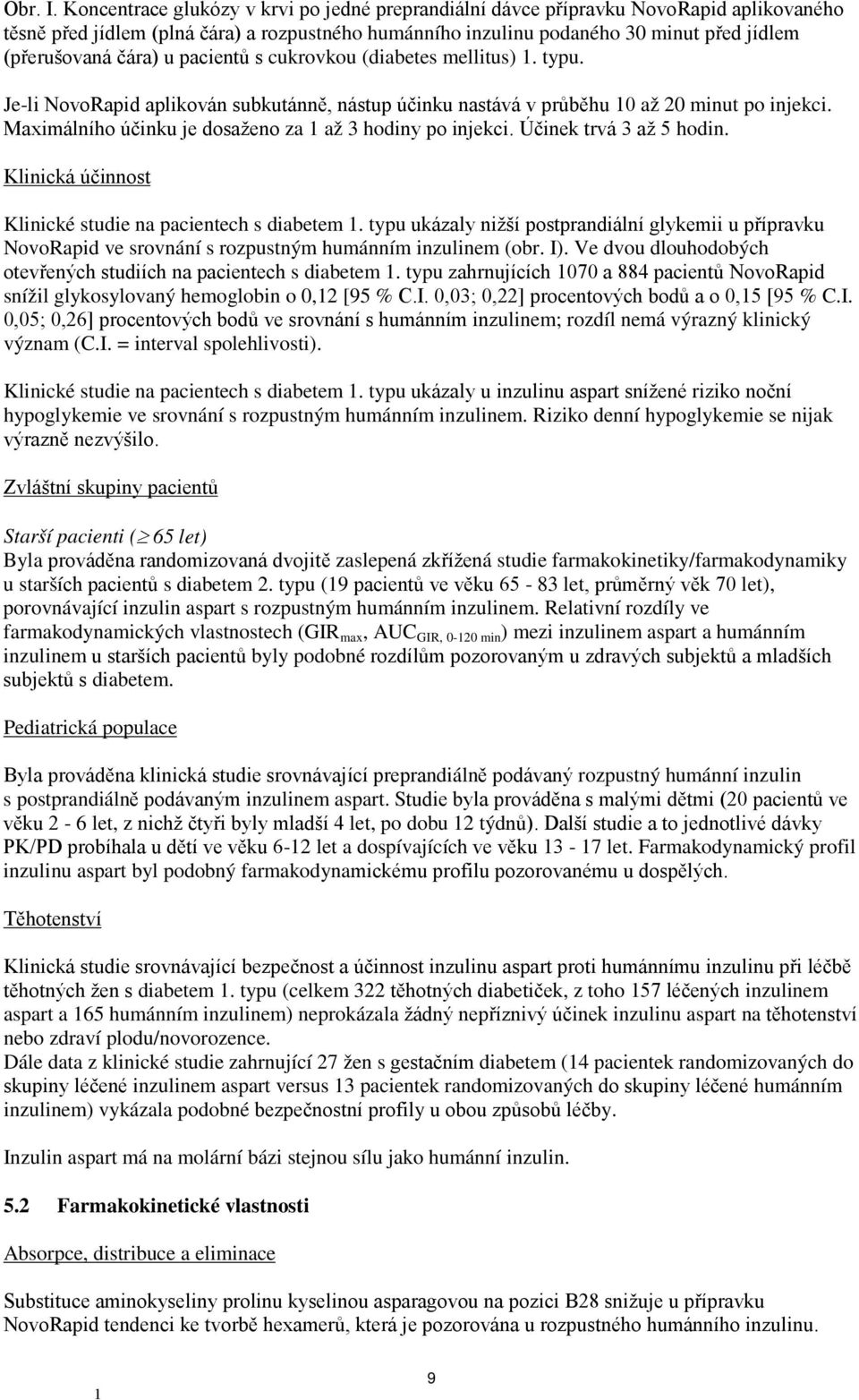 čára) u pacientů s cukrovkou (diabetes mellitus). typu. Je-li NovoRapid aplikován subkutánně, nástup účinku nastává v průběhu 0 až 20 minut po injekci.