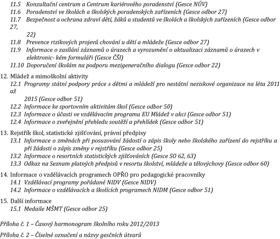 9 Informace o zasílání záznamů o úrazech a vyrozumění o aktualizaci záznamů o úrazech v elektronic- kém formuláři (Gesce ČŠI) 11.