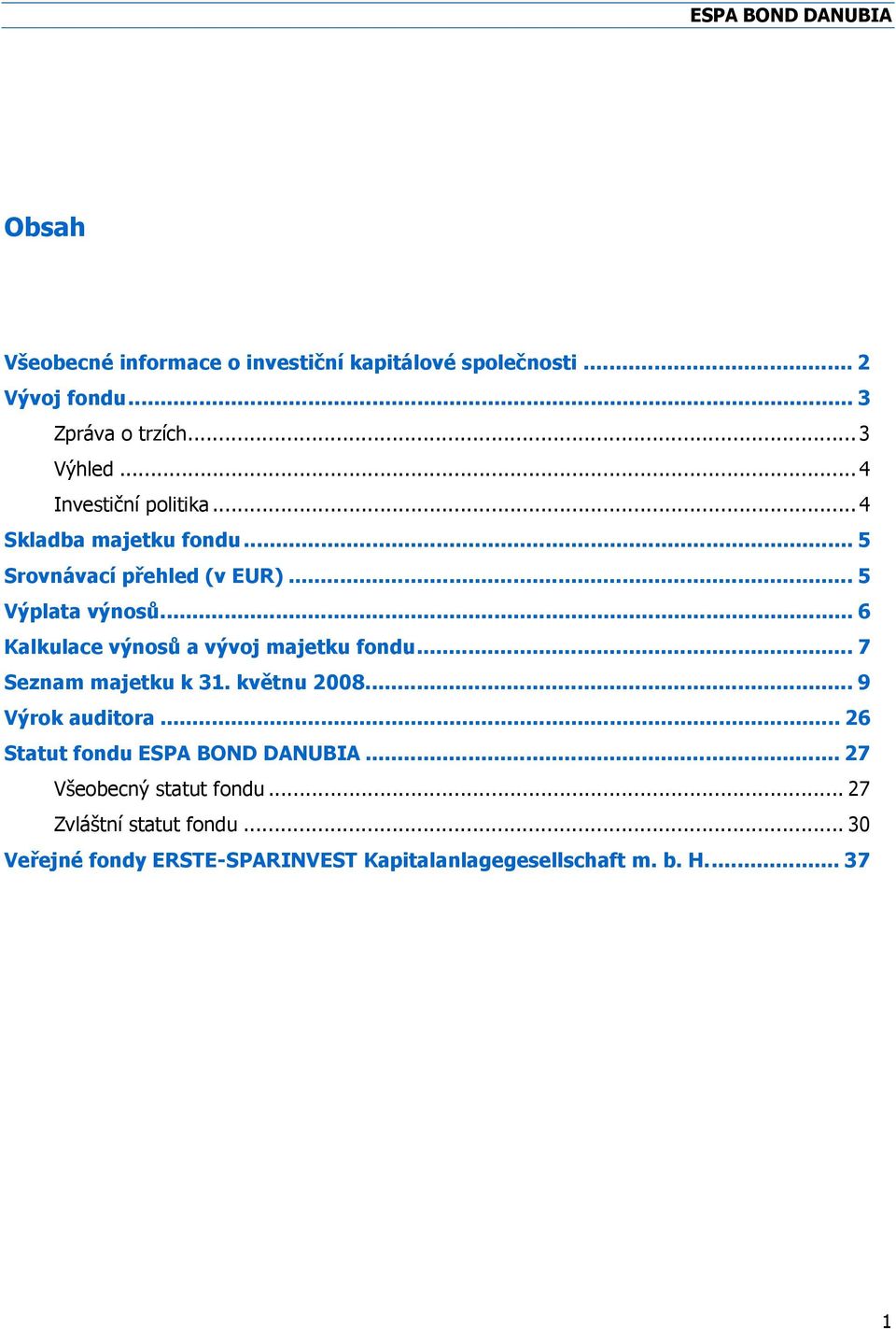 .. 6 Kalkulace výnosů a vývoj majetku fondu... 7 Seznam majetku k 31. květnu 2008... 9 Výrok auditora.