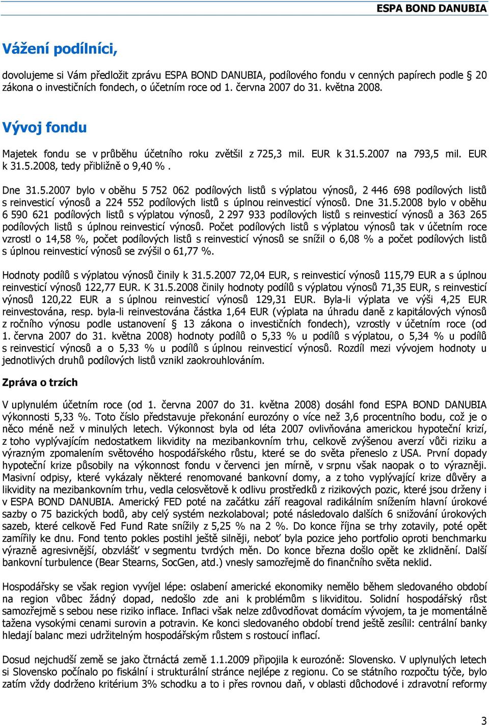 3 mil. EUR k 31.5.2007 na 793,5 mil. EUR k 31.5.2008, tedy přibližně o 9,40 %. Dne 31.5.2007 bylo v oběhu 5 752 062 podílových listů s výplatou výnosů, 2 446 698 podílových listů s reinvesticí výnosů a 224 552 podílových listů s úplnou reinvesticí výnosů.