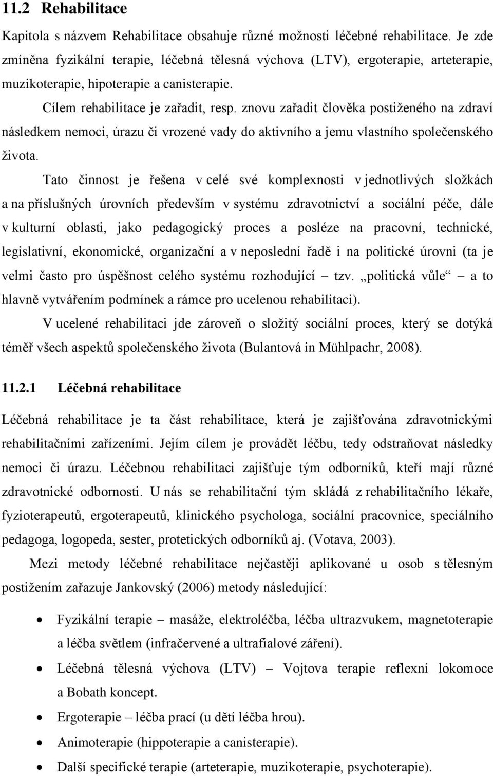 znovu zařadit člověka postiţeného na zdraví následkem nemoci, úrazu či vrozené vady do aktivního a jemu vlastního společenského ţivota.