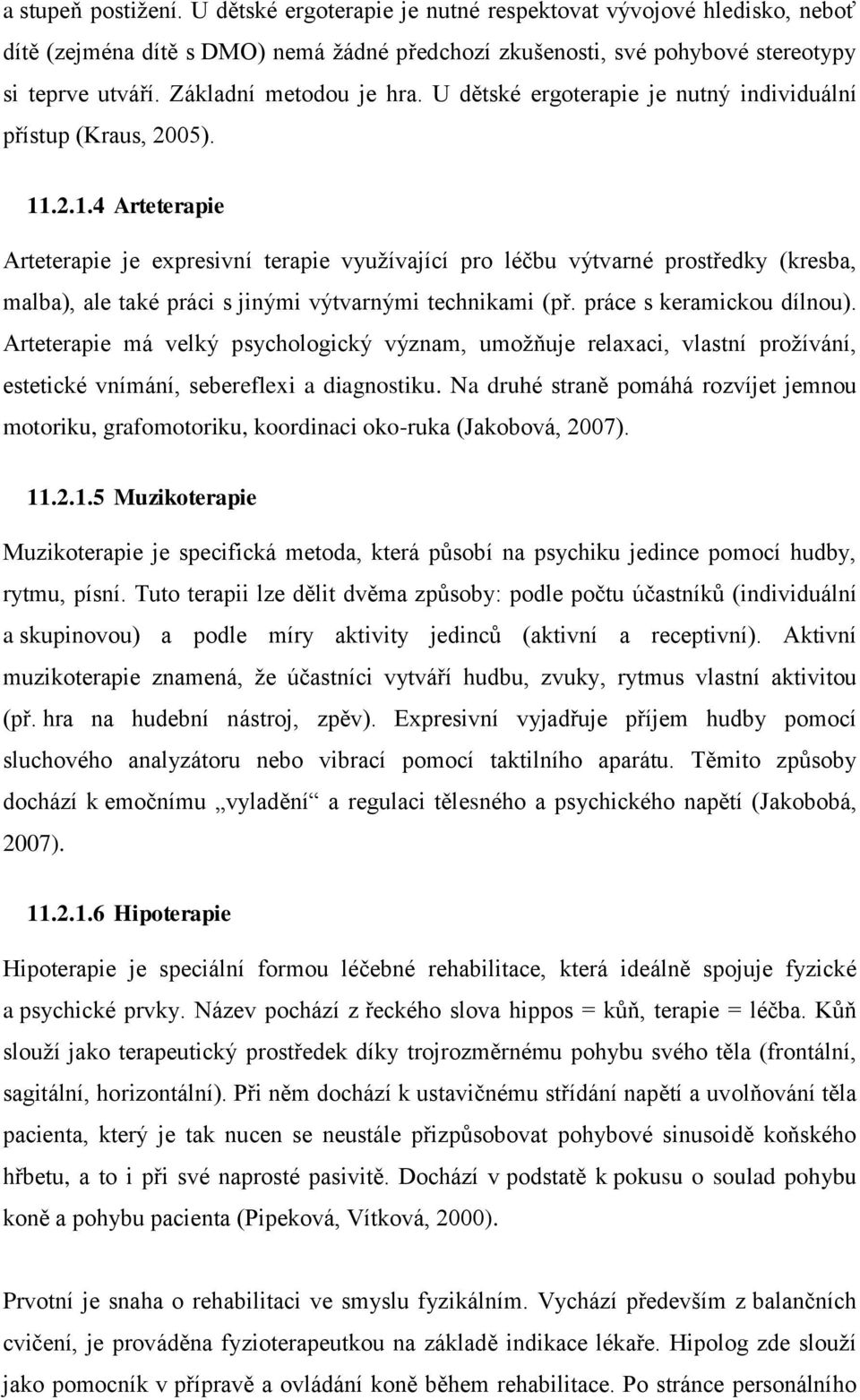 .2.1.4 Arteterapie Arteterapie je expresivní terapie vyuţívající pro léčbu výtvarné prostředky (kresba, malba), ale také práci s jinými výtvarnými technikami (př. práce s keramickou dílnou).